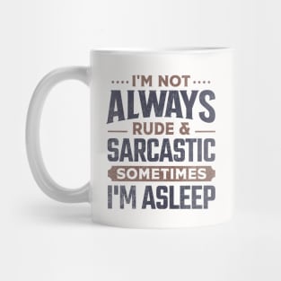 I'm Not Always Rude And Sarcastic Sometimes I'm Asleep Mug